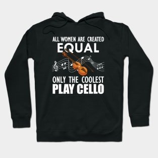 Cello Player - All women are created equal only the coolest play cello w Hoodie